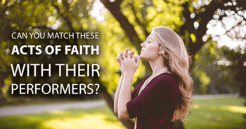 can-you-match-these-acts-of-faith-with-their-performers