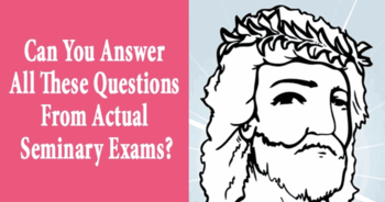 can-you-answer-all-10-of-these-questions-from-actual-seminary-exams